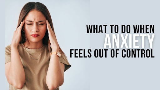 What to do when my anxiety feels out of control